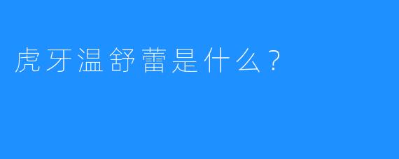 虎牙温舒蕾是什么？