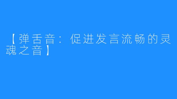 【弹舌音：促进发言流畅的灵魂之音】