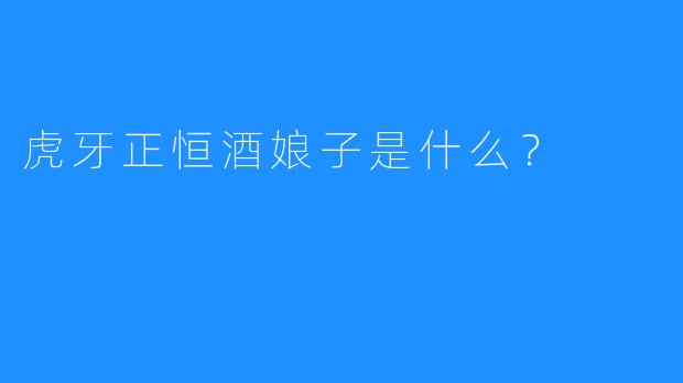 虎牙正恒酒娘子是什么？