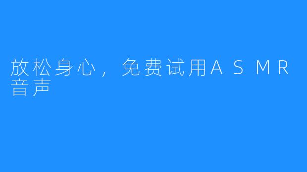 放松身心,免费试用ASMR音声