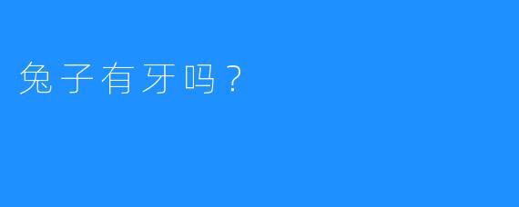 兔子有牙吗？