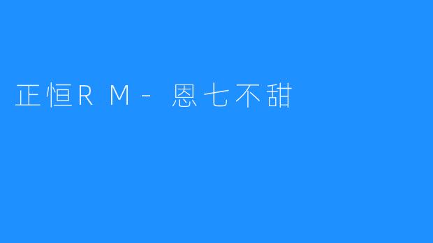 正恒RM-恩七不甜