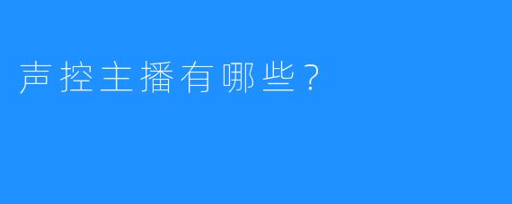 声控主播有哪些？