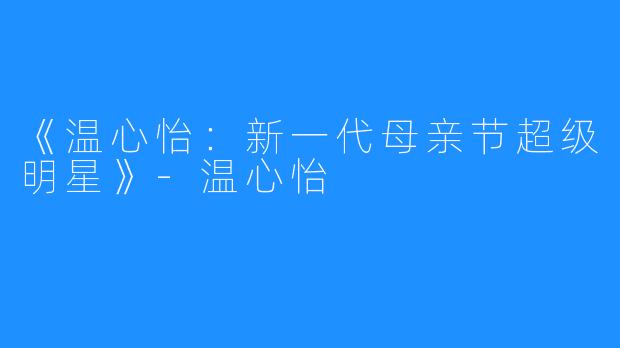 《温心怡:新一代母亲节超级明星》-温心怡