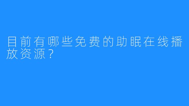 目前有哪些免费的助眠在线播放资源？