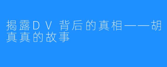 揭露DV背后的真相——胡真真的故事