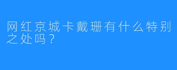 网红京城卡戴珊有什么特别之处吗？