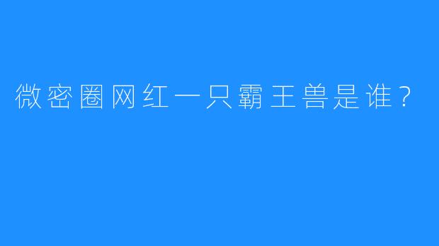 微密圈网红一只霸王兽是谁？