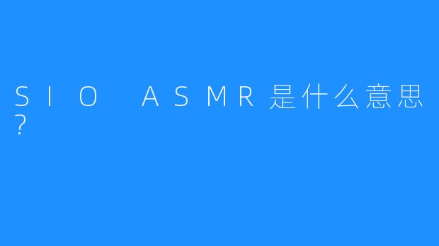 SIO ASMR是什么意思?
