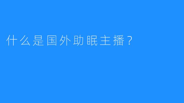 什么是国外助眠主播？