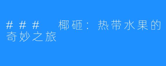 ### 椰砸:热带水果的奇妙之旅