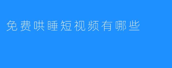 免费哄睡短视频有哪些