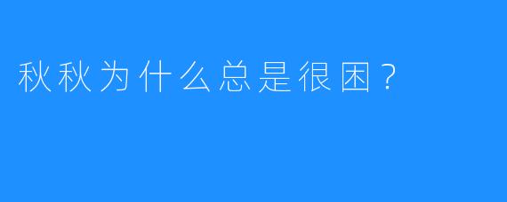 秋秋为什么总是很困？