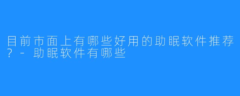 目前市面上有哪些好用的助眠软件推荐？-助眠软件有哪些