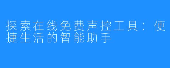 探索在线免费声控工具:便捷生活的智能助手