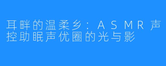 耳畔的温柔乡:ASMR声控助眠声优圈的光与影