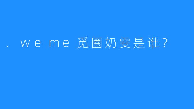 .weme觅圈奶雯是谁？