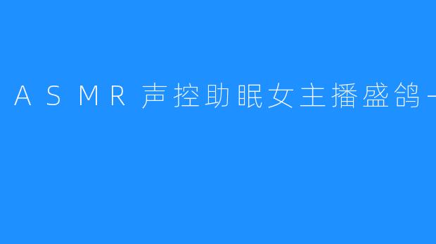 ASMR声控助眠女主播盛鸽-KK